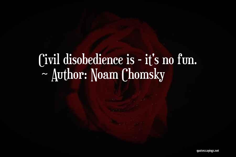 Noam Chomsky Quotes: Civil Disobedience Is - It's No Fun.