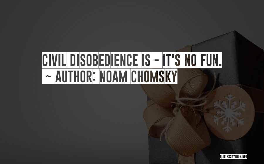 Noam Chomsky Quotes: Civil Disobedience Is - It's No Fun.