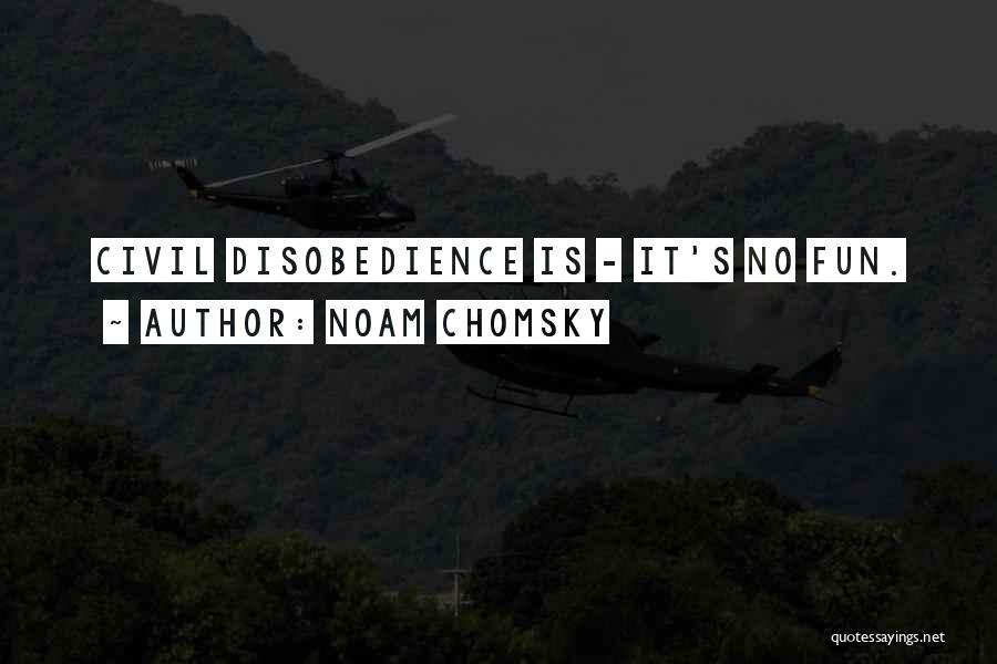 Noam Chomsky Quotes: Civil Disobedience Is - It's No Fun.