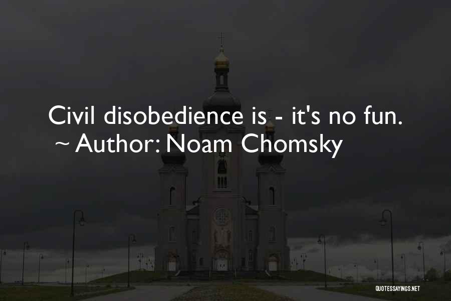Noam Chomsky Quotes: Civil Disobedience Is - It's No Fun.