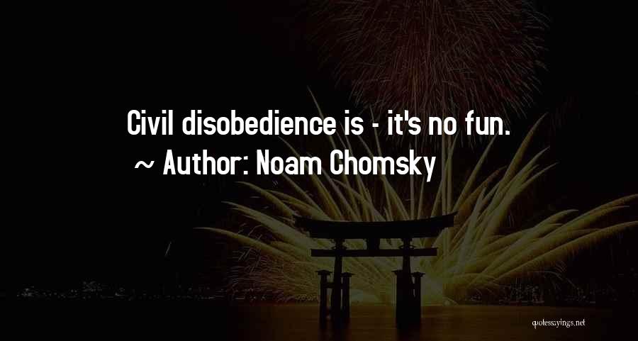 Noam Chomsky Quotes: Civil Disobedience Is - It's No Fun.