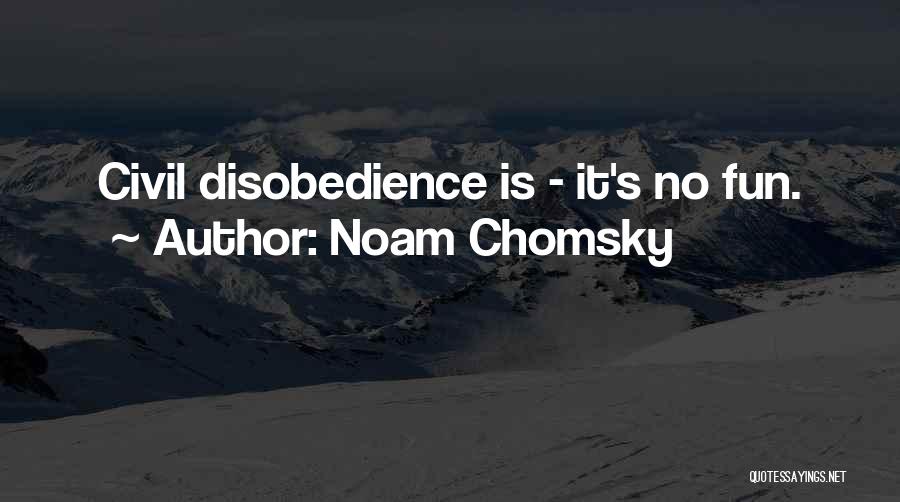 Noam Chomsky Quotes: Civil Disobedience Is - It's No Fun.