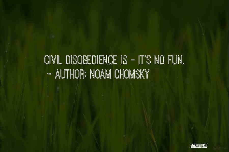 Noam Chomsky Quotes: Civil Disobedience Is - It's No Fun.