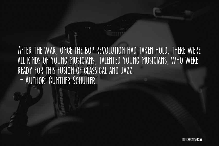 Gunther Schuller Quotes: After The War, Once The Bop Revolution Had Taken Hold, There Were All Kinds Of Young Musicians, Talented Young Musicians,