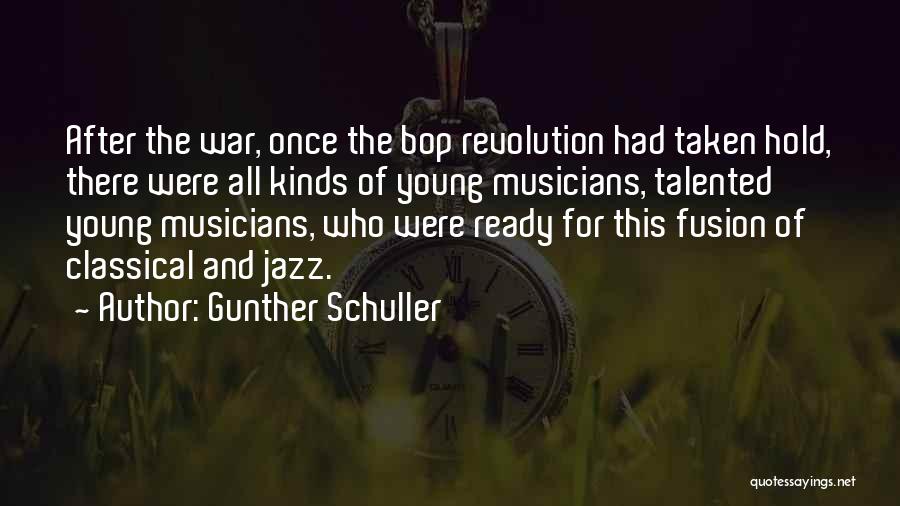 Gunther Schuller Quotes: After The War, Once The Bop Revolution Had Taken Hold, There Were All Kinds Of Young Musicians, Talented Young Musicians,
