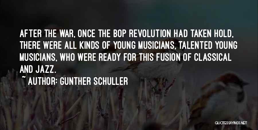 Gunther Schuller Quotes: After The War, Once The Bop Revolution Had Taken Hold, There Were All Kinds Of Young Musicians, Talented Young Musicians,