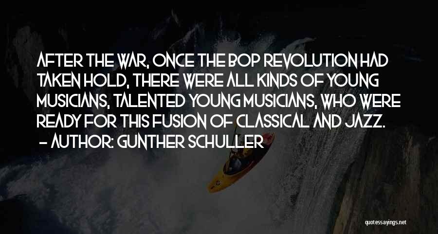 Gunther Schuller Quotes: After The War, Once The Bop Revolution Had Taken Hold, There Were All Kinds Of Young Musicians, Talented Young Musicians,