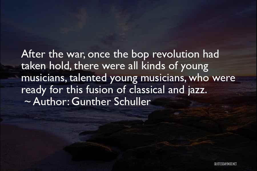 Gunther Schuller Quotes: After The War, Once The Bop Revolution Had Taken Hold, There Were All Kinds Of Young Musicians, Talented Young Musicians,