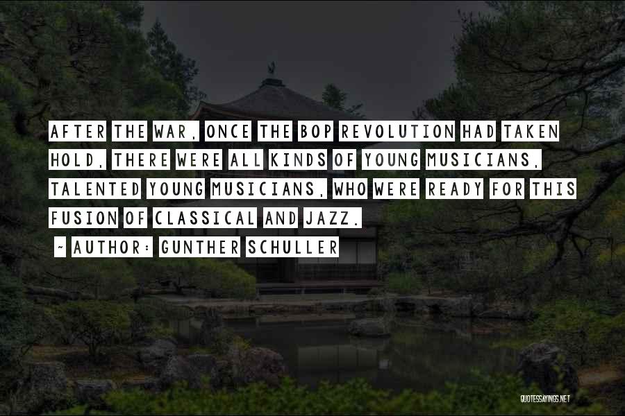 Gunther Schuller Quotes: After The War, Once The Bop Revolution Had Taken Hold, There Were All Kinds Of Young Musicians, Talented Young Musicians,