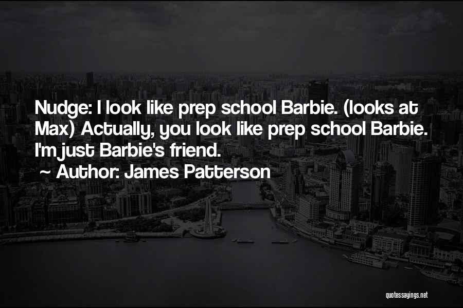 James Patterson Quotes: Nudge: I Look Like Prep School Barbie. (looks At Max) Actually, You Look Like Prep School Barbie. I'm Just Barbie's