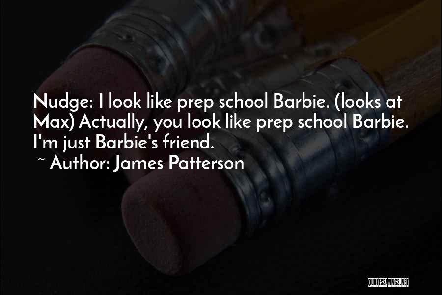 James Patterson Quotes: Nudge: I Look Like Prep School Barbie. (looks At Max) Actually, You Look Like Prep School Barbie. I'm Just Barbie's
