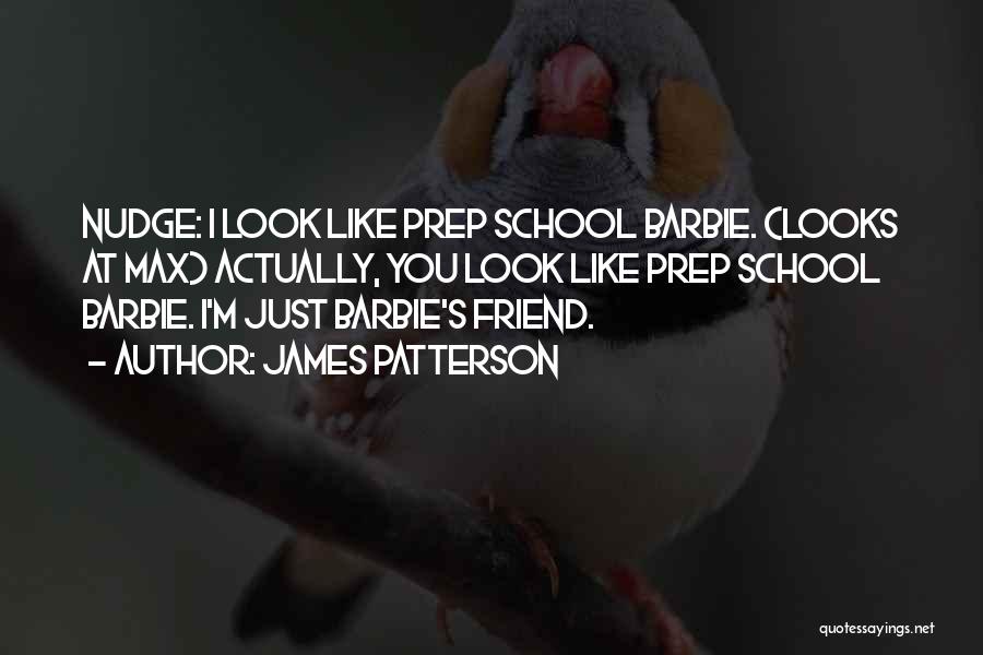 James Patterson Quotes: Nudge: I Look Like Prep School Barbie. (looks At Max) Actually, You Look Like Prep School Barbie. I'm Just Barbie's