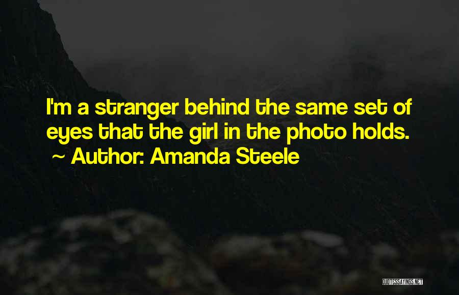 Amanda Steele Quotes: I'm A Stranger Behind The Same Set Of Eyes That The Girl In The Photo Holds.