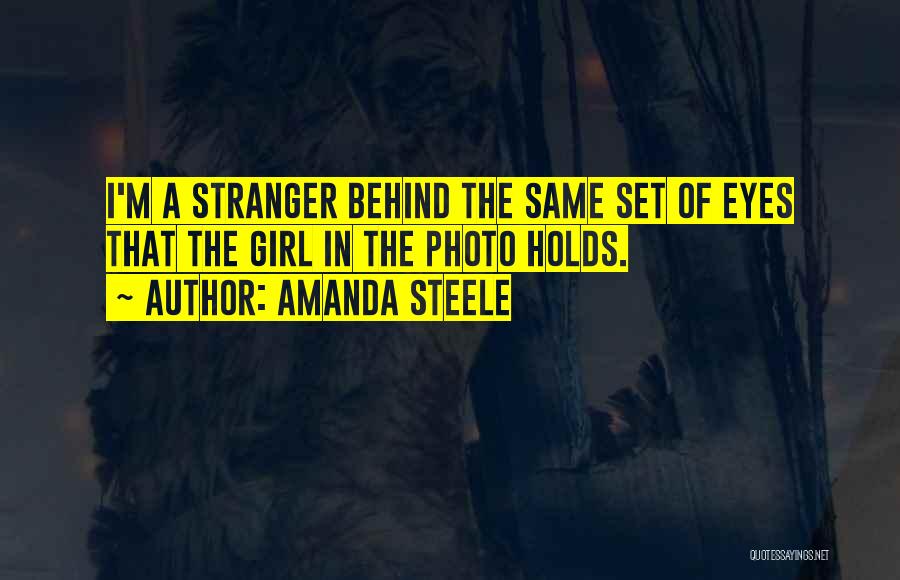 Amanda Steele Quotes: I'm A Stranger Behind The Same Set Of Eyes That The Girl In The Photo Holds.