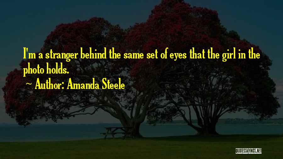 Amanda Steele Quotes: I'm A Stranger Behind The Same Set Of Eyes That The Girl In The Photo Holds.