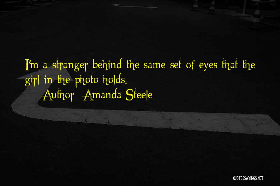 Amanda Steele Quotes: I'm A Stranger Behind The Same Set Of Eyes That The Girl In The Photo Holds.