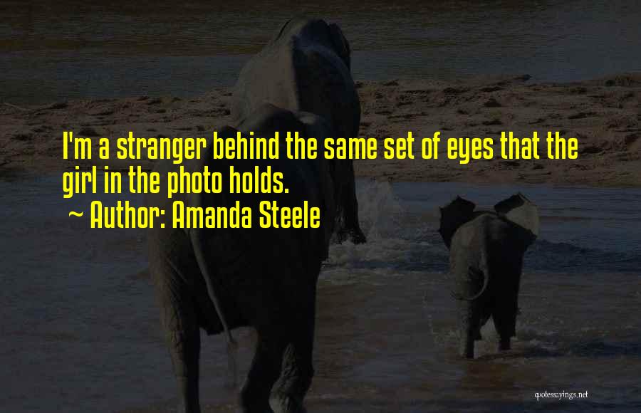 Amanda Steele Quotes: I'm A Stranger Behind The Same Set Of Eyes That The Girl In The Photo Holds.