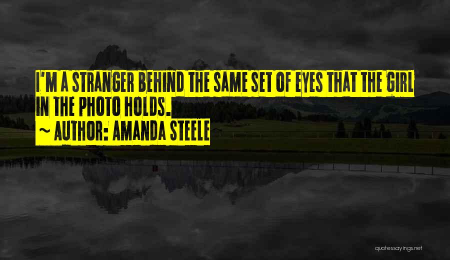 Amanda Steele Quotes: I'm A Stranger Behind The Same Set Of Eyes That The Girl In The Photo Holds.