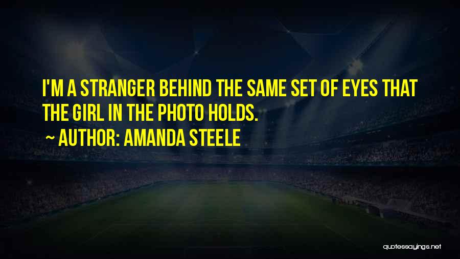 Amanda Steele Quotes: I'm A Stranger Behind The Same Set Of Eyes That The Girl In The Photo Holds.