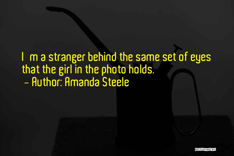 Amanda Steele Quotes: I'm A Stranger Behind The Same Set Of Eyes That The Girl In The Photo Holds.