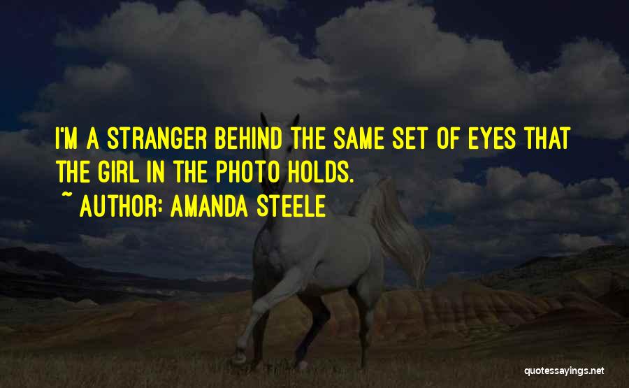 Amanda Steele Quotes: I'm A Stranger Behind The Same Set Of Eyes That The Girl In The Photo Holds.