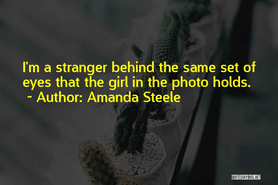 Amanda Steele Quotes: I'm A Stranger Behind The Same Set Of Eyes That The Girl In The Photo Holds.