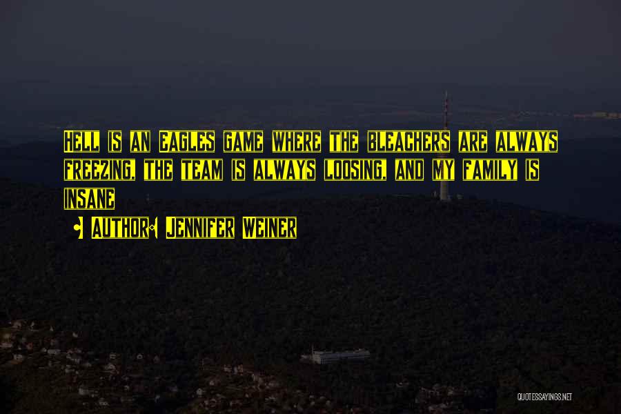 Jennifer Weiner Quotes: Hell Is An Eagles Game Where The Bleachers Are Always Freezing, The Team Is Always Loosing, And My Family Is