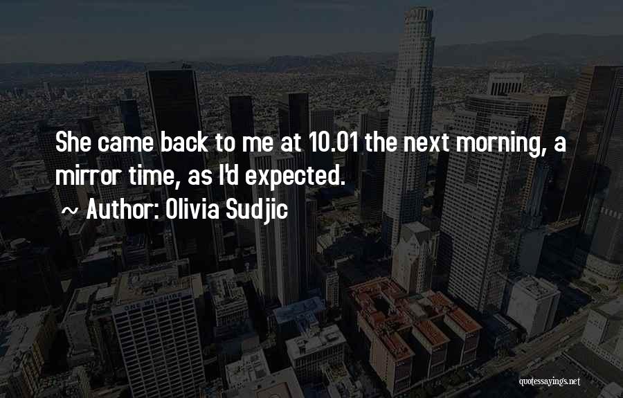 Olivia Sudjic Quotes: She Came Back To Me At 10.01 The Next Morning, A Mirror Time, As I'd Expected.