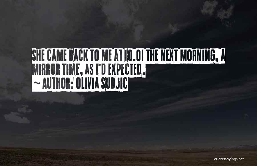 Olivia Sudjic Quotes: She Came Back To Me At 10.01 The Next Morning, A Mirror Time, As I'd Expected.