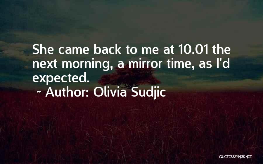 Olivia Sudjic Quotes: She Came Back To Me At 10.01 The Next Morning, A Mirror Time, As I'd Expected.