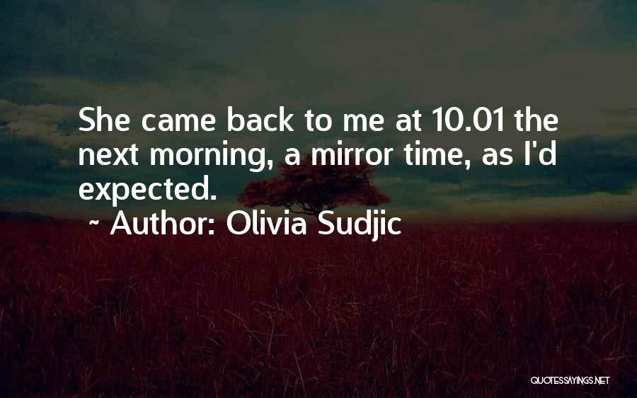 Olivia Sudjic Quotes: She Came Back To Me At 10.01 The Next Morning, A Mirror Time, As I'd Expected.