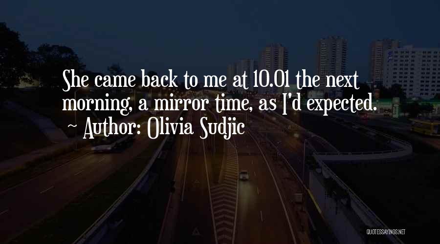 Olivia Sudjic Quotes: She Came Back To Me At 10.01 The Next Morning, A Mirror Time, As I'd Expected.