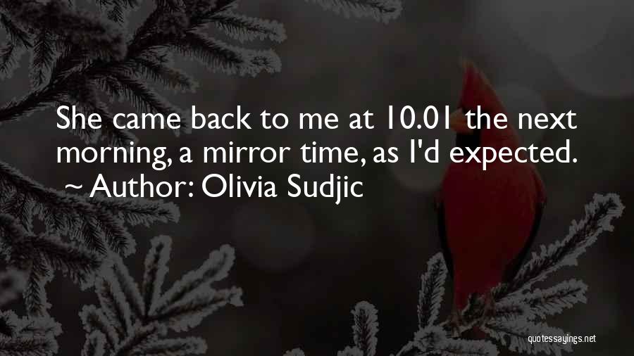 Olivia Sudjic Quotes: She Came Back To Me At 10.01 The Next Morning, A Mirror Time, As I'd Expected.