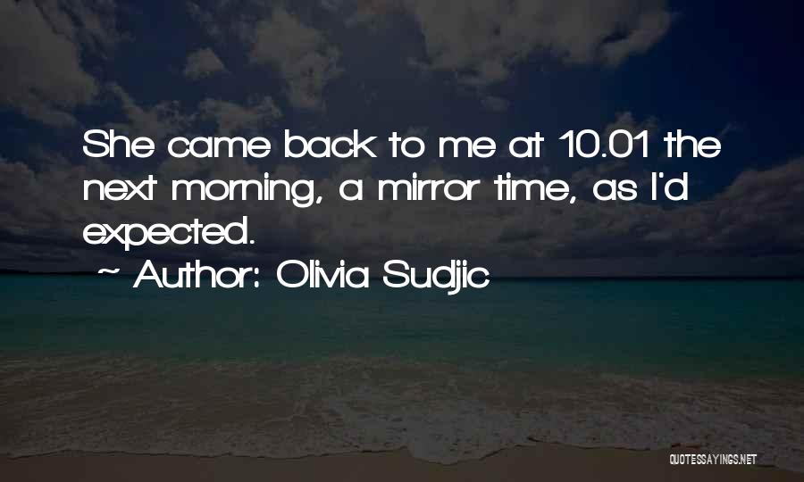 Olivia Sudjic Quotes: She Came Back To Me At 10.01 The Next Morning, A Mirror Time, As I'd Expected.