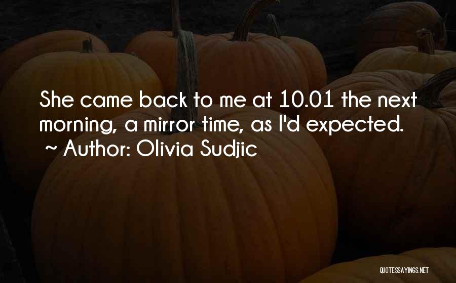 Olivia Sudjic Quotes: She Came Back To Me At 10.01 The Next Morning, A Mirror Time, As I'd Expected.