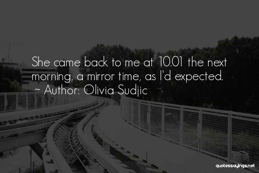 Olivia Sudjic Quotes: She Came Back To Me At 10.01 The Next Morning, A Mirror Time, As I'd Expected.