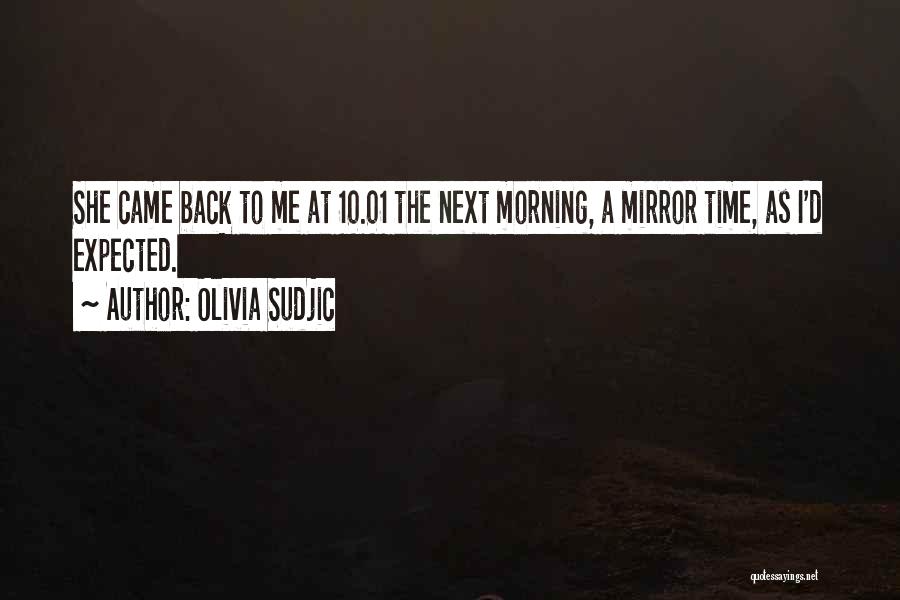 Olivia Sudjic Quotes: She Came Back To Me At 10.01 The Next Morning, A Mirror Time, As I'd Expected.