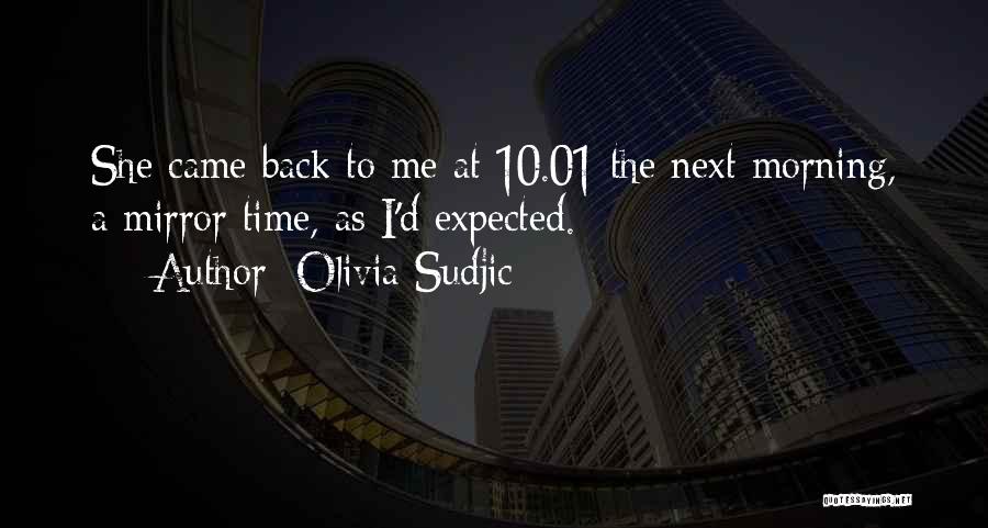 Olivia Sudjic Quotes: She Came Back To Me At 10.01 The Next Morning, A Mirror Time, As I'd Expected.