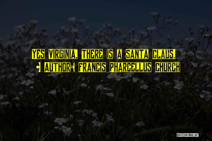 Francis Pharcellus Church Quotes: Yes Virginia, There Is A Santa Claus.
