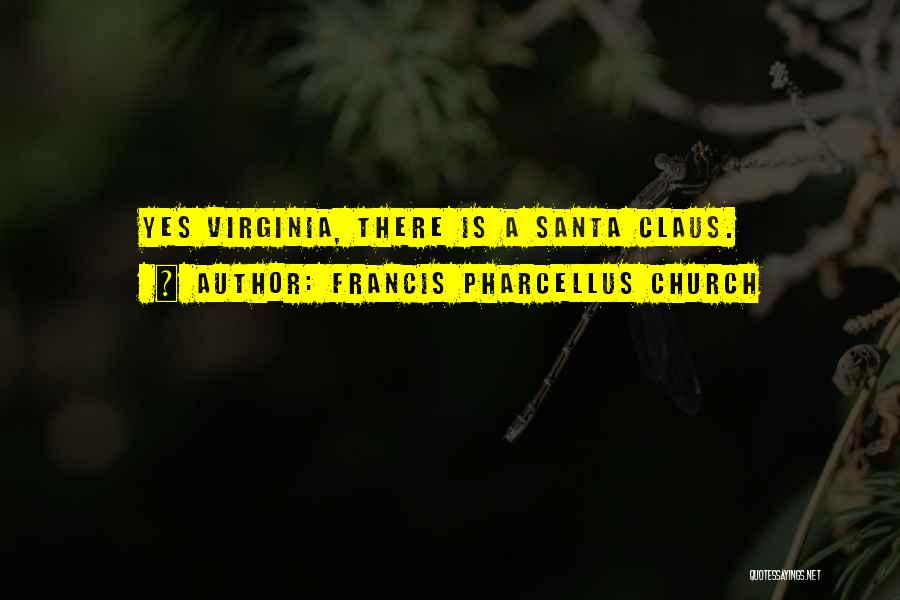 Francis Pharcellus Church Quotes: Yes Virginia, There Is A Santa Claus.