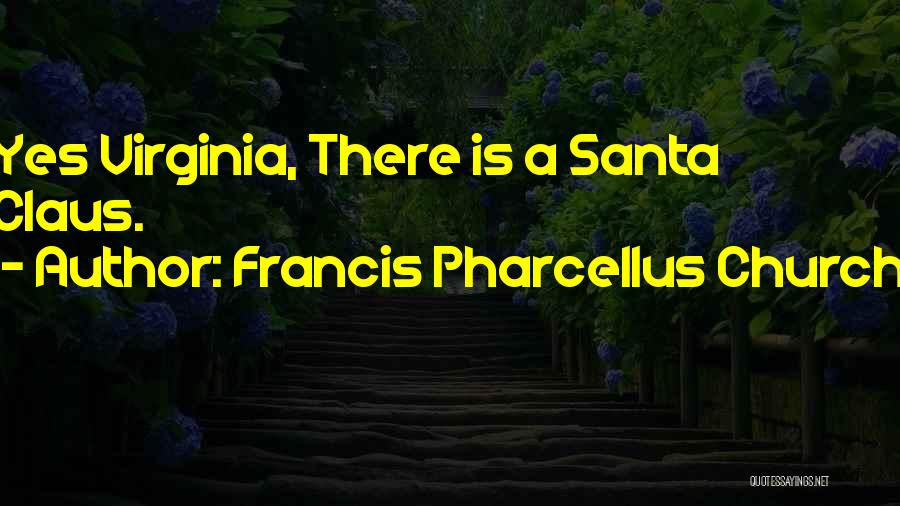 Francis Pharcellus Church Quotes: Yes Virginia, There Is A Santa Claus.