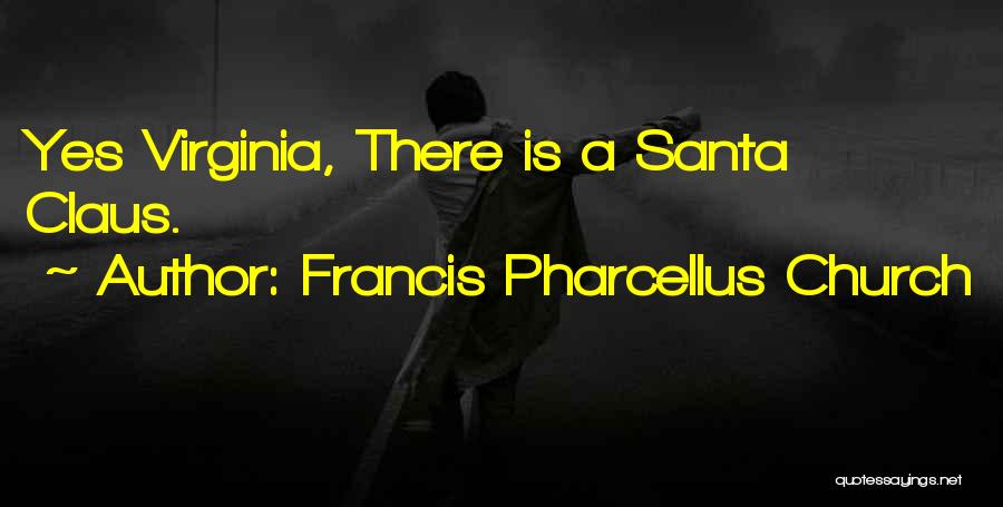 Francis Pharcellus Church Quotes: Yes Virginia, There Is A Santa Claus.