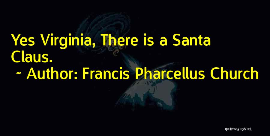 Francis Pharcellus Church Quotes: Yes Virginia, There Is A Santa Claus.