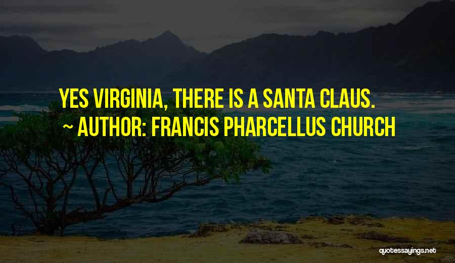 Francis Pharcellus Church Quotes: Yes Virginia, There Is A Santa Claus.