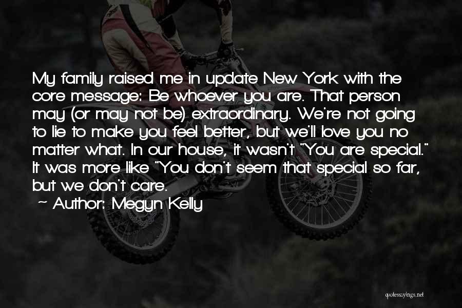 Megyn Kelly Quotes: My Family Raised Me In Update New York With The Core Message: Be Whoever You Are. That Person May (or