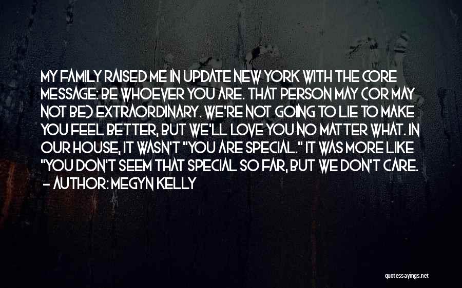 Megyn Kelly Quotes: My Family Raised Me In Update New York With The Core Message: Be Whoever You Are. That Person May (or