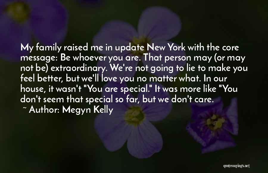 Megyn Kelly Quotes: My Family Raised Me In Update New York With The Core Message: Be Whoever You Are. That Person May (or