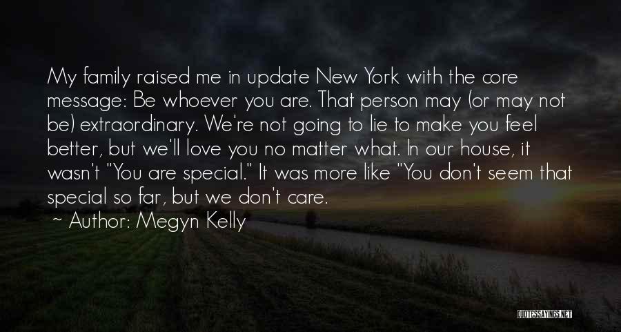 Megyn Kelly Quotes: My Family Raised Me In Update New York With The Core Message: Be Whoever You Are. That Person May (or