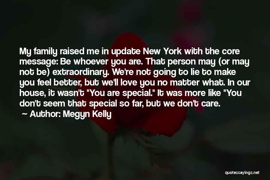 Megyn Kelly Quotes: My Family Raised Me In Update New York With The Core Message: Be Whoever You Are. That Person May (or