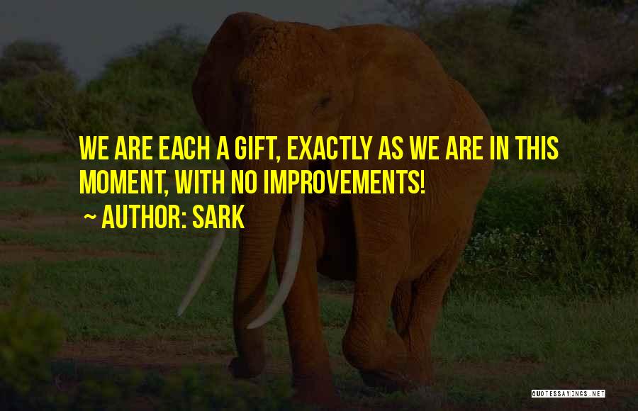 SARK Quotes: We Are Each A Gift, Exactly As We Are In This Moment, With No Improvements!